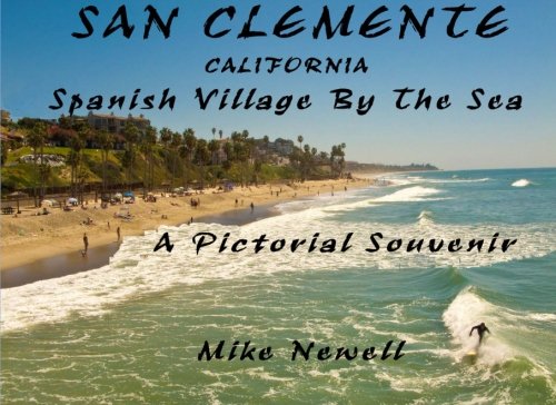 San Clemente California Spanish Village by the Sea: A Pictorial Souvenir of San Clemente (9781449578046) by Newell, Mike