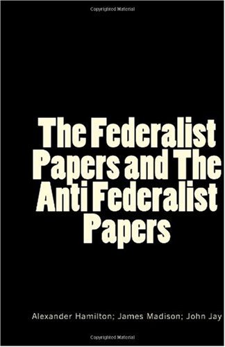 The Federalist Papers and The Anti Federalist Papers (9781449579012) by Hamilton, Alexander; Madison, James; Jay, John