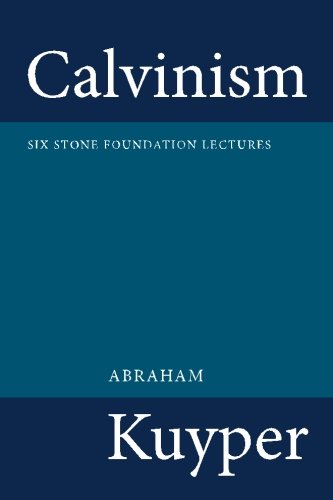 Calvinism: Six Stone Foundation Lectures (9781449580209) by Kuyper, Abraham