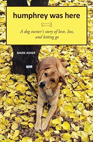 Stock image for Humphrey Was Here : A Dog Owner's Story of Love, Loss, and Letting Go for sale by Better World Books