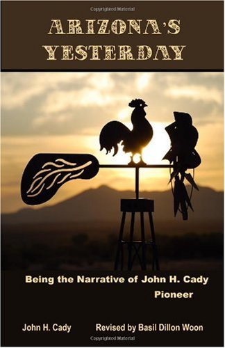 9781449581510: Arizona's Yesterday: Being the Narrative of John H. Cady Pioneer