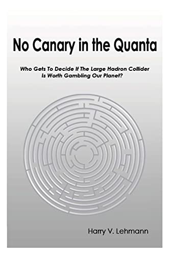 Beispielbild fr No Canary in the Quanta: Who Gets to Decide if the Large Hadron Collider is Worth Gambling Our Planet? zum Verkauf von Books From California