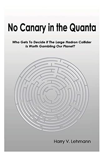 Stock image for No Canary in the Quanta: Who Gets to Decide if the Large Hadron Collider is Worth Gambling Our Planet? for sale by Books From California