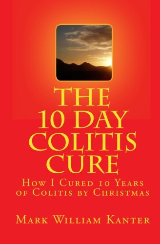 9781449596392: The 10 Day Colitis Cure: How I Cured 10 Years of Colitis by Christmas: Volume 1