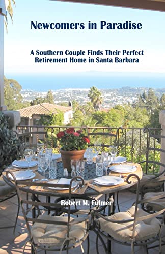 Newcomers in Paradise: A Southern Couple Finds Their Perfect Retirement Home in Santa Barbara (9781449598464) by Fulmer, Robert M.