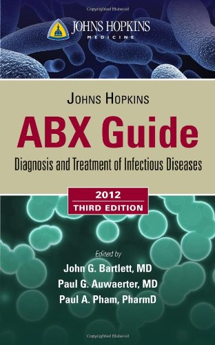 Johns Hopkins ABX Guide: Diagnosis and Treatment of Infectious Diseases 2012 (9781449625580) by Bartlett, John G.; Auwaerter, Paul G.; Pham, Paul A.