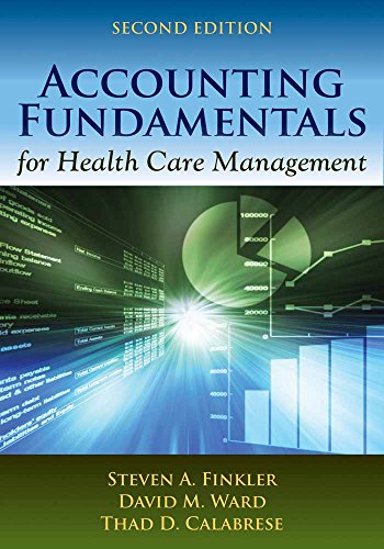 Accounting Fundamentals for Health Care Management, 2nd Edition (9781449645281) by Steven A. Finkler; David M. Ward; Thad D. Calabrese