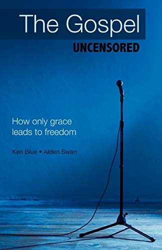 The Gospel Uncensored: How Only Grace Leads to Freedom (9781449704544) by Blue, Ken; Swan, Alden
