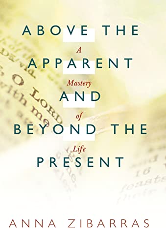 9781449706999: Above the Apparent and Beyond the Present: A Mastery of Life