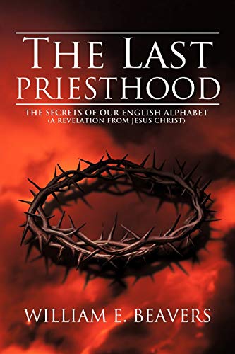 Stock image for The Last Priesthood: The Secrets of Our English Alphabet (a Revelation from Jesus Christ) for sale by Your Online Bookstore