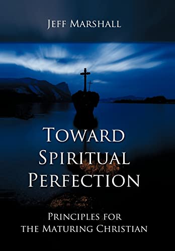 Toward Spiritual Perfection: Principles for the Maturing Christian - Jeff Marshall