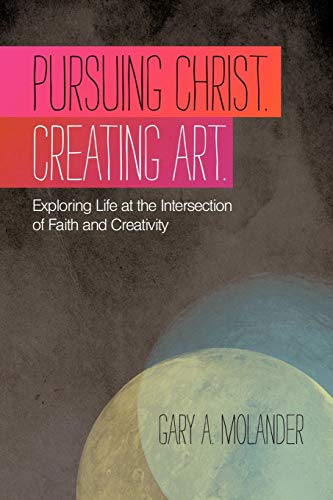 Stock image for Pursuing Christ. Creating Art.: Exploring Life at the Intersection of Faith and Creativity for sale by ThriftBooks-Atlanta