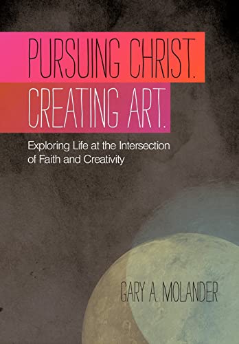 Stock image for Pursuing Christ. Creating Art. Exploring Life At the Intersection of Faith and Creativity for sale by True Oak Books