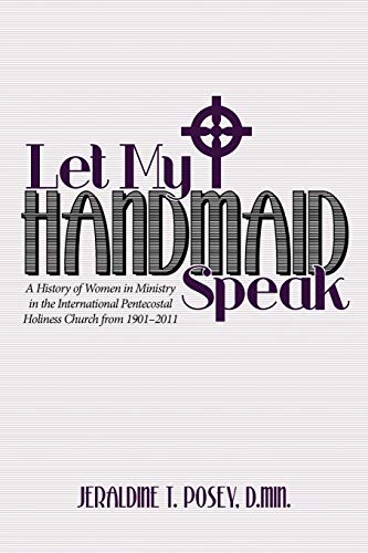 Imagen de archivo de Let My Handmaid Speak A History Of Women In Ministry In The International Pentecostal Holiness Church From 19012011 A History of Women in Ministry Pentecostal Holiness Church from 19012011 a la venta por PBShop.store US