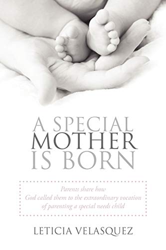 Stock image for A Special Mother is Born: Parents Share How God Called Them to the Extraordinary Vocation of Parenting a Special Needs Child for sale by Blue Vase Books