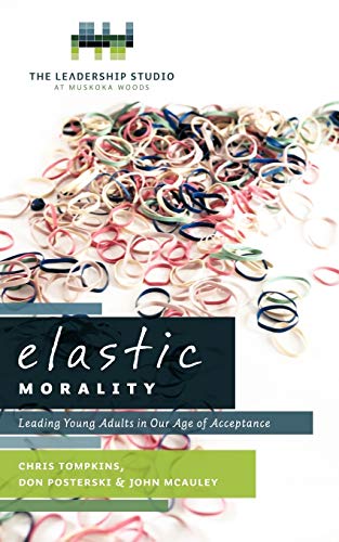 Beispielbild fr Elastic Morality: Leading Young Adults In Our Age Of Acceptance: Leading Young Adults in Our Age of Acceptance zum Verkauf von Wonder Book