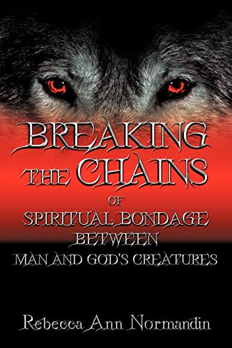 9781449729103: Breaking the Chains: Of Spiritual Bondage Between Man and Gods Creatures