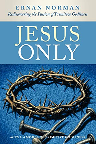 Beispielbild fr Jesus Only: Rediscovering the Passion of Primitive Godliness zum Verkauf von Lucky's Textbooks