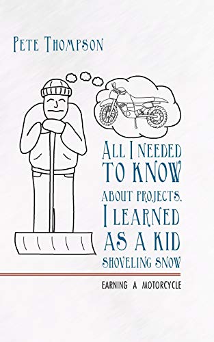 Imagen de archivo de All I Needed to Know About Projects, I Learned As A Kid Shoveling Snow Earning a Motorcycle a la venta por PBShop.store US