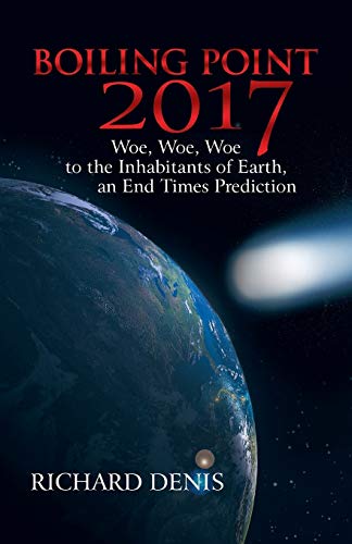 Beispielbild fr Boiling Point 2017: Woe, Woe, Woe to the Inhabitants of Earth, an End Times Prediction zum Verkauf von WorldofBooks