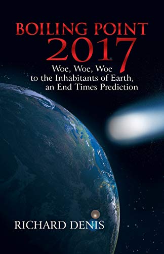 9781449730758: Boiling Point 2017: Woe, Woe, Woe to the Inhabitants of Earth, an End Times Prediction
