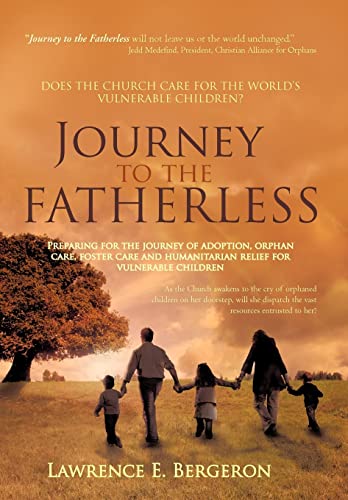 Stock image for Journey to the Fatherless: Preparing for the Journey of Adoption, Orphan Care, Foster Care and Humanitarian Relief for Vulnerable Children for sale by ThriftBooks-Atlanta