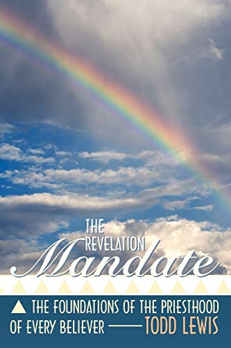 The Revelation Mandate: The Foundations Of The Priesthood Of Every Believer (9781449740122) by Lewis, Todd