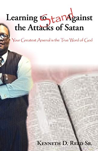 9781449742805: Learning to Stand Against the Attacks of Satan: Your Greatest Arsenal is the True Word of God