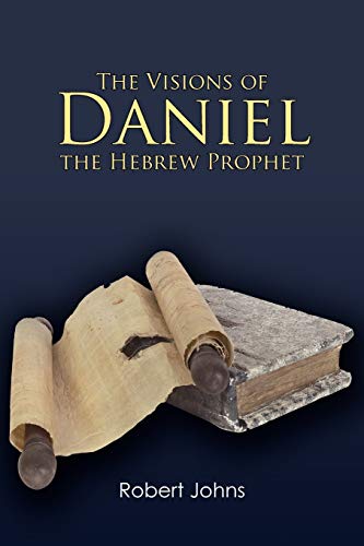 The Visions of Daniel The Hebrew Prophet (9781449743314) by Johns, Robert