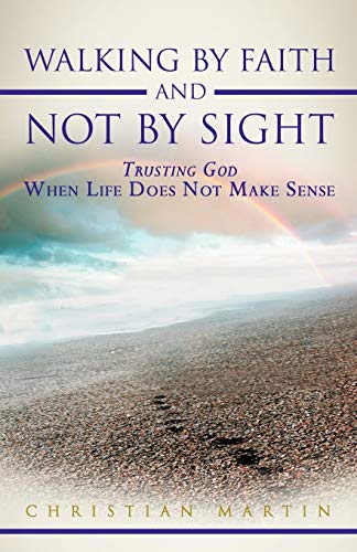 Stock image for Walking by Faith and Not by Sight: Trusting God When Life Does Not Make Sense for sale by Chiron Media