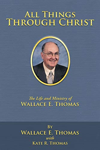 Beispielbild fr All Things Through Christ: The Life and Ministry of Wallace E. Thomas zum Verkauf von Half Price Books Inc.