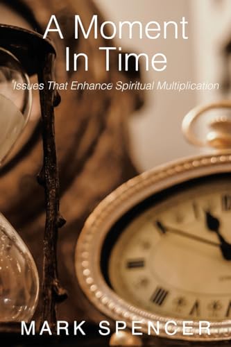 9781449748470: A Moment In Time: Issues That Enhance Spiritual Multiplication