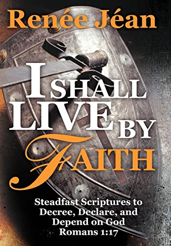 I Shall Live by Faith: Steadfast Scriptures to Decree, Declare, and Depend on God