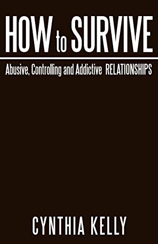 How to Survive Abusive, Controlling and Addictive Relationships (9781449751821) by Kelly, Cynthia