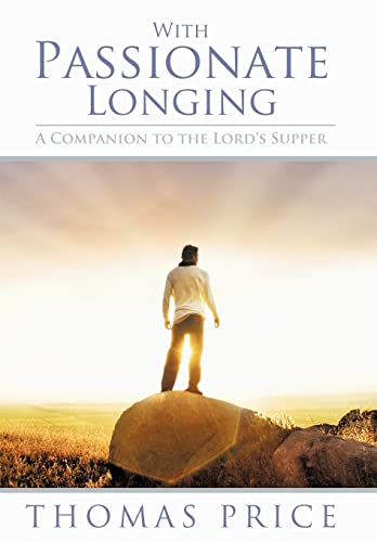 With Passionate Longing: A Companion to the Lord's Supper (9781449751906) by Price, Thomas