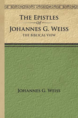 Beispielbild fr The Epistles of Johannes G. Weiss: The Biblical View zum Verkauf von Libris Hardback Book Shop