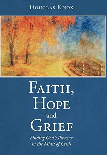 Imagen de archivo de Faith, Hope and Grief Finding God's Presence in the Midst of Crisis a la venta por PBShop.store US