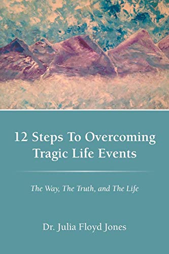 Beispielbild fr 12 Steps To Overcoming Tragic Life Events: The Way, The Truth, and The Life zum Verkauf von Chiron Media