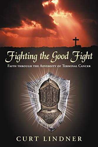 9781449765613: Fighting the Good Fight: Faith Through the Adversity of Terminal Cancer