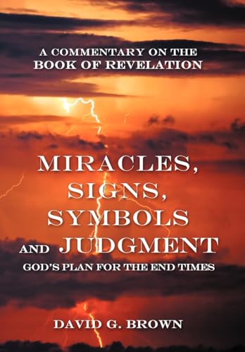 Miracles, Signs, Symbols and Judgment God's Plan for the End Times: A Commentary on the Book of Revelation (9781449766962) by Brown White Hurricane, David G