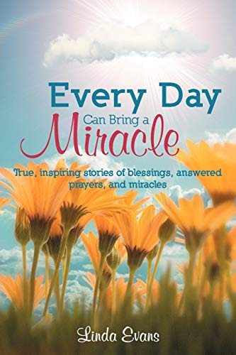 Every Day Can Bring a Miracle: True, Inspiring Stories of Blessings, Answered Prayers, and Miracles (9781449767617) by Evans, Linda