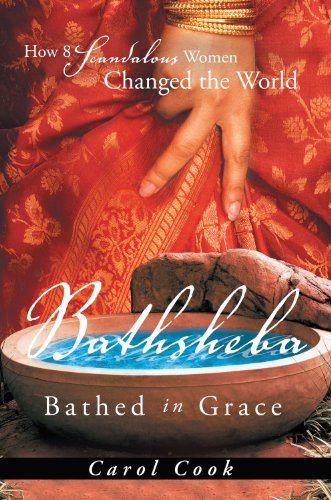 BATHSHEBA Bathed in Grace: How 8 Scandalous Women Changed the World (9781449772666) by Carol Cook