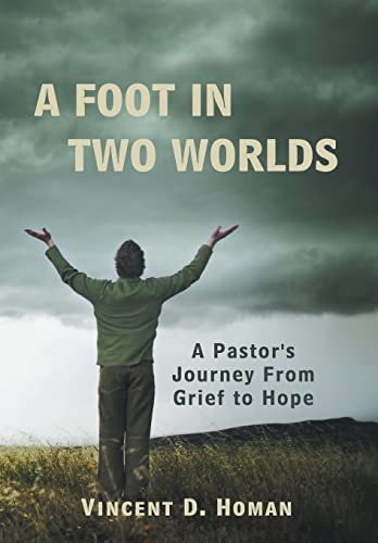 A Foot in Two Worlds: A Pastor's Journey from Grief to Hope - Vincent D. Homan