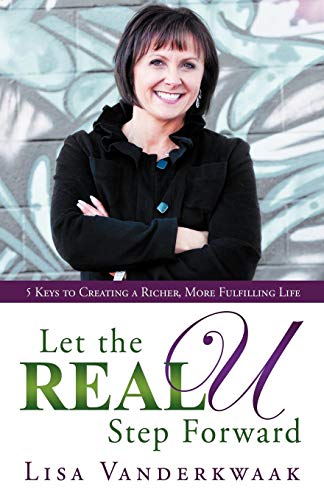 9781449777104: Let the Real U Step Forward: 5 Keys to Creating a Richer, More Fulfilling Life