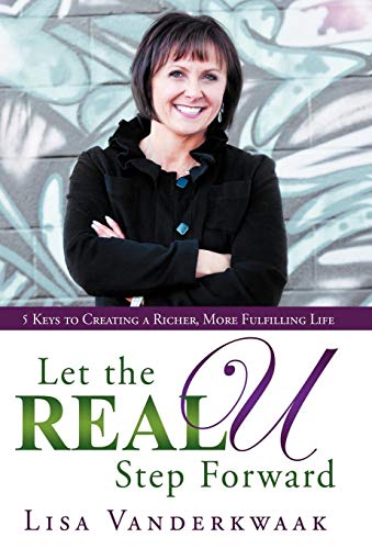 9781449777128: Let the Real U Step Forward: 5 Keys to Creating a Richer, More Fulfilling Life