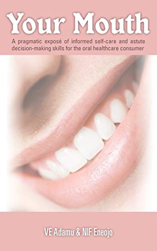 Stock image for Your Mouth: A Pragmatic Expose of Informed Self-Care & Astute Decision-Making Skills for the Oral Healthcare Consumer for sale by Chiron Media