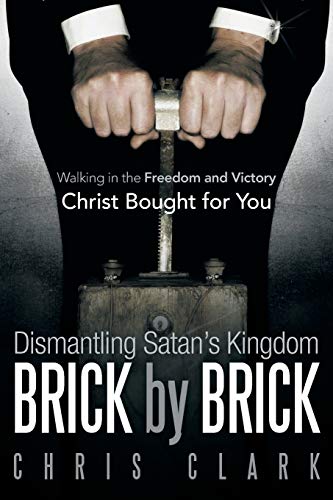 Dismantling Satan's Kingdom Brick by Brick: Walking in the Freedom and Victory Christ Bought for You (9781449781866) by Clark, Chris