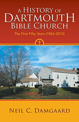 9781449782849: A History of Dartmouth Bible Church: The First Fifty Years (1963-2013)