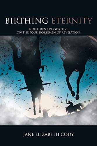 9781449783365: Birthing Eternity: A Different Perspective on the Four Horsemen of Revelation