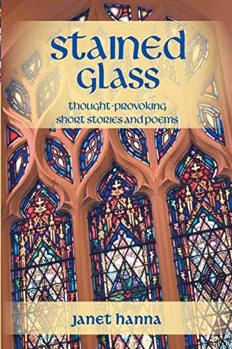 Stained Glass: Thought-Provoking Short Stories and Poems (9781449783914) by Hanna, Janet